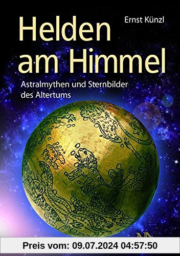 Helden am Himmel: Astralmythen und Sternbilder des Altertums