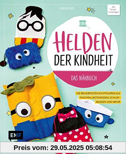 Helden der Kindheit – Das Nähbuch: Die beliebtesten Kultfiguren als Taschen, Motivkissen, Schlafmasken und mehr