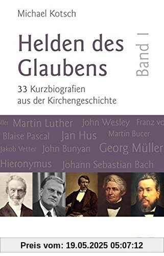 Helden des Glaubens Band 1: 33 Kurzbiografien aus der Kirchengeschichte