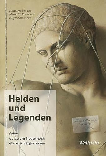 Helden und Legenden: oder: Ob sie uns heute noch etwas zu sagen haben von Wallstein Verlag