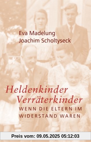 Heldenkinder, Verräterkinder: Wenn die Eltern im Widerstand waren