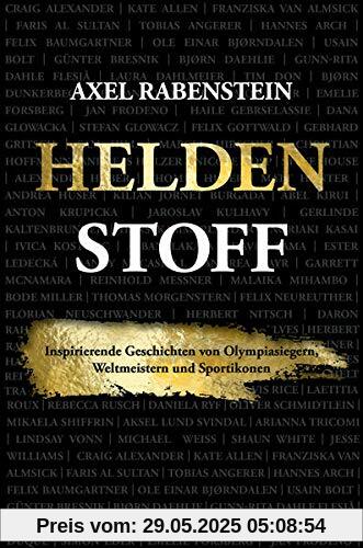 Heldenstoff: Inspirierende Geschichten von Olympiasiegern, Weltmeistern und Sportikonen Heldenstoff: Inspirierende Geschichten von Olympiasiegern, Weltmeistern und Sportikonen