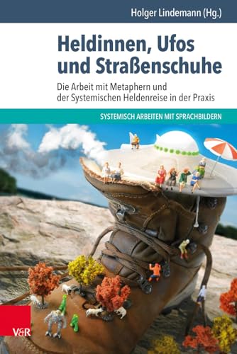 Heldinnen, Ufos und Straßenschuhe: Die Arbeit mit Metaphern und der Systemischen Heldenreise in der Praxis