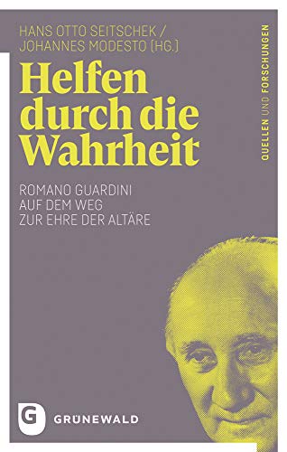 Helfen durch die Wahrheit: Romano Guardini auf dem Weg zur Ehre der Altäre (Romano Guardini - Quellen und Forschungen)
