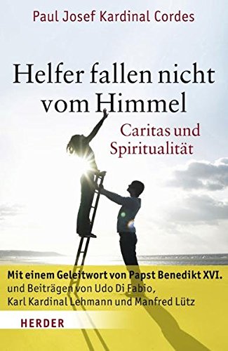 Helfer fallen nicht vom Himmel: Caritas und Spiritualität von Herder