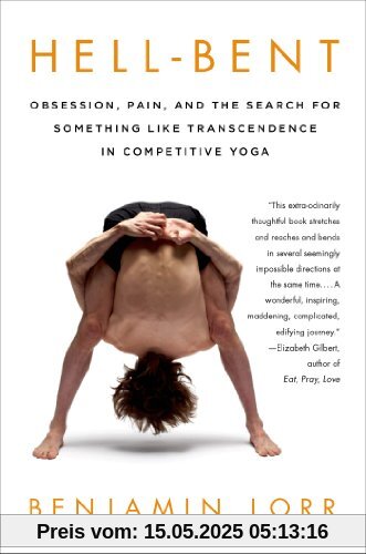 Hell-Bent: Obsession, Pain, and the Search for Something Like Transcendence in Competitive Yoga Hell-Bent: Obsession, Pain, and the Search for Something Like Transcendence in Competitive Yoga