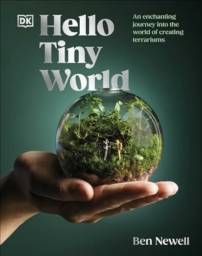 Hello Tiny World: An Enchanting Journey into the World of Creating Terrariums Hello Tiny World: An Enchanting Journey into the World of Creating Terrariums