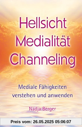 Hellsicht, Medialität, Channeling: Mediale Fähigkeiten verstehen und anwenden