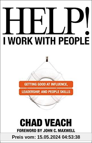 Help! I Work with People: Getting Good at Influence, Leadership, and People Skills