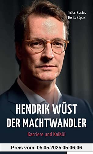 Hendrik Wüst - Der Machtwandler: Karriere und Kalkül