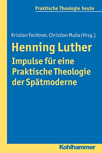 Henning Luther - Impulse für eine Praktische Theologie der Spätmoderne (Praktische Theologie heute, 125, Band 125) von Kohlhammer