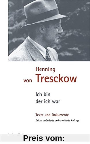Henning von Tresckow. Ich bin, der ich war. Texte und Dokumente