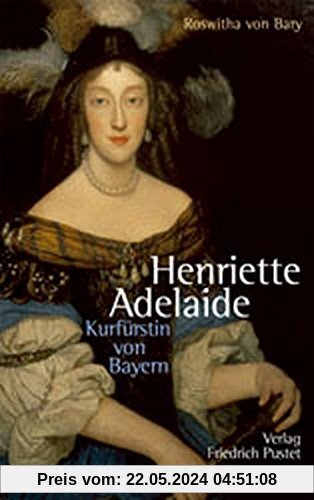 Henriette Adelaide: Kurfürstin von Bayern (Biografien)