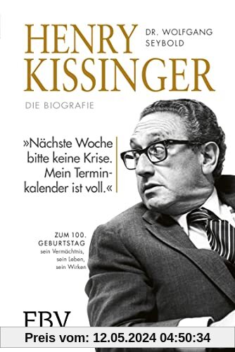 Henry Kissinger – Die Biografie: Zum 100. Geburtstag – sein Leben, sein Wirken, sein Vermächtnis