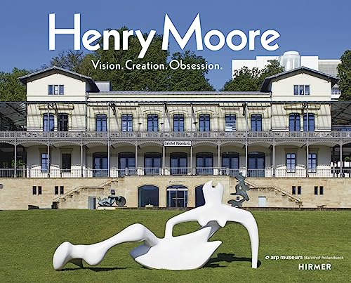 Henry Moore: Vision. Creation. Obsession