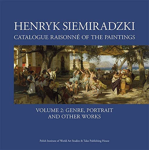 Henryk Siemiradzki Catalogue Raisonné of the Paintings. Volume 2: Genre, portrait and other works