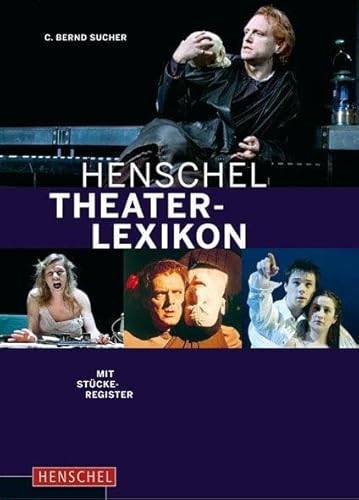 Henschel Theaterlexikon: Autoren, Regisseure, Schauspieler, Dramaturgen, Bühenbildner, Kritiker. Mit Stückeregister