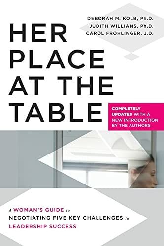 Her Place at the Table: A Woman's Guide to Negotiating Five Key Challenges to Leadership Success Her Place at the Table: A Woman's Guide to Negotiating Five Key Challenges to Leadership Success