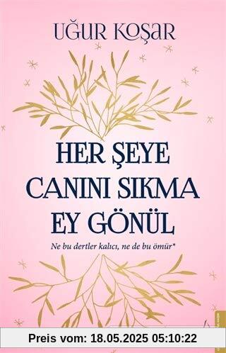 Her Seye Canini Sikma Ey Gönül: Ne bu dertler kalici, ne bu ömür: Ne Bu Dertler Kalıcı, Ne de Bu Ömür*