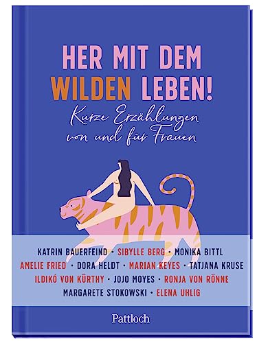 Her mit dem wilden Leben!: Kurze Erzählungen von und für Frauen von Pattloch Geschenkbuch
