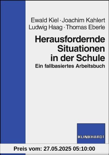 Herausfordernde Situationen in der Schule. Ein fallbasiertes Arbeitsbuch Herausfordernde Situationen in der Schule. Ein fallbasiertes Arbeitsbuch