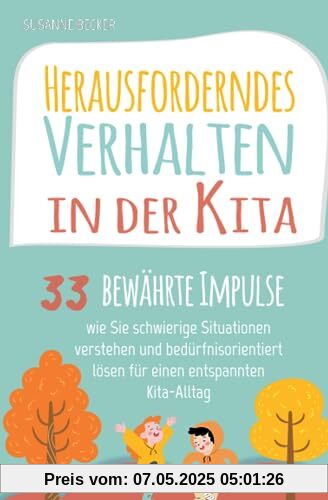 Herausforderndes Verhalten in der Kita: 33 bewährte Impulse, wie Sie schwierige Situationen verstehen und bedürfnisorientiert lösen für einen entspannten Kita-Alltag Herausforderndes Verhalten in der Kita: 33 bewährte Impulse, wie Sie schwierige Situationen verstehen und bedürfnisorientiert lösen für einen entspannten Kita-Alltag