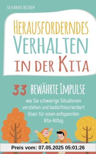 Herausforderndes Verhalten in der Kita: 33 bewährte Impulse, wie Sie schwierige Situationen verstehen und bedürfnisorientiert lösen für einen entspannten Kita-Alltag Herausforderndes Verhalten in der Kita: 33 bewährte Impulse, wie Sie schwierige Situationen verstehen und bedürfnisorientiert lösen für einen entspannten Kita-Alltag