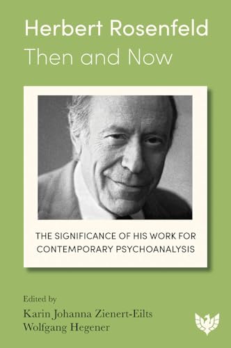 Herbert Rosenfeld - Then and Now: The Significance of His Work for Contemporary Psychoanalysis Herbert Rosenfeld - Then and Now: The Significance of His Work for Contemporary Psychoanalysis
