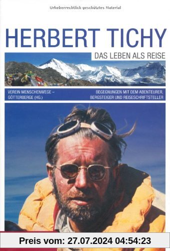 Herbert Tichy: Das Leben als Reise. Begegnungen mit dem Abenteurer, Bergsteiger und Reiseschriftsteller