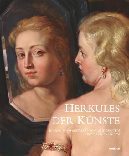 Herkules der Künste: Johann Adam Andreas I. von Liechtenstein und das Wien um 1700 von Hirmer Verlag GmbH