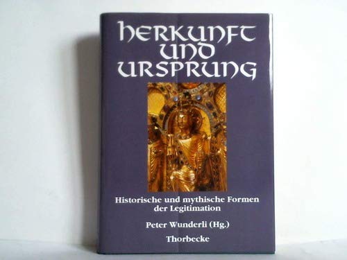 Herkunft und Ursprung: Historische und mythische Formen der Legitimation: Historische und mythische Formen der Legitimation. Akten d. Gerda Henkel ... Düsseldorf, 13.-15. Okt. 1991 von Jan Thorbecke Verlag