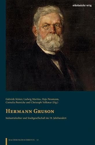 Hermann Gruson: Industriekultur und Stadtgesellschaft im 19. Jahrhundert (Magdeburger Schriften, Bd. 12) von Mitteldeutscher Verlag