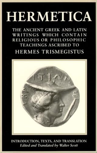 Hermetica, Vol. 1: The Ancient Greek and Latin Writings Which Contain Religious or Philosophic Teachings Ascribed to Hermes Trismegistus Hermetica, Vol. 1: The Ancient Greek and Latin Writings Which Contain Religious or Philosophic Teachings Ascribed to Hermes Trismegistus