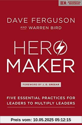 Hero Maker: Five Essential Practices for Leaders to Multiply Leaders (Exponential Series)