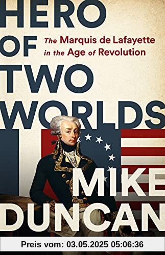 Hero of Two Worlds: The Marquis de Lafayette in the Age of Revolution Hero of Two Worlds: The Marquis de Lafayette in the Age of Revolution