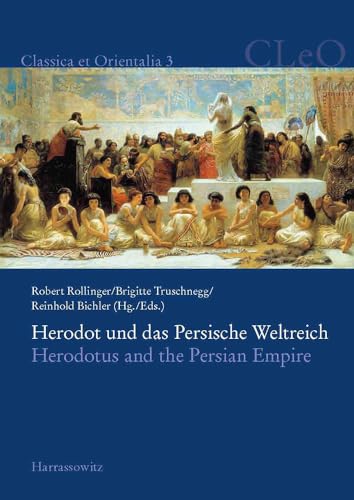Herodot und das Persische Weltreich. Herodotus and the Persian Empire: Tagungsband, Innsbruck, 2008 (Classica et Orientalia, Band 3)