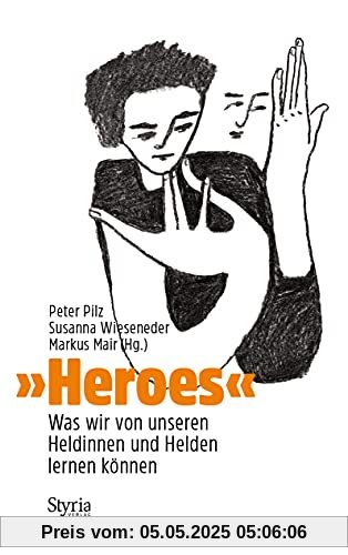 »Heroes«: Was wir von unseren Heldinnen und Helden lernen können - mit Beiträgen von Mathilde Schwabeneder, Michael Lehofer, Valerie Fritsch, Cornelius Obonya, Aglaia Szyszkowitz