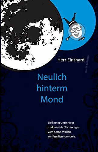 Herr Einzhard "Neulich hinter'm Mond": Tiefsinnig Unsinniges und sinnlich Blödsinniges vom Kar...