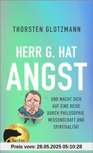 Herr G. hat Angst: Und macht sich auf eine Reise durch Philosophie, Wissenschaft und Spiritualität