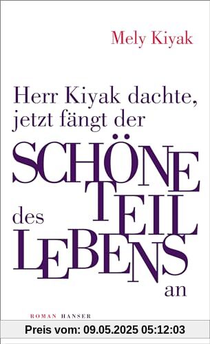 Herr Kiyak dachte, jetzt fängt der schöne Teil des Lebens an: Roman Herr Kiyak dachte, jetzt fängt der schöne Teil des Lebens an: Roman