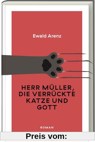 Herr Müller, die verrückte Katze und Gott: Ewald Arenz‘ humorvoller, heiter-sarkastischer Roman um Sinn und Unsinn des Lebens - Erfolgsausgabe