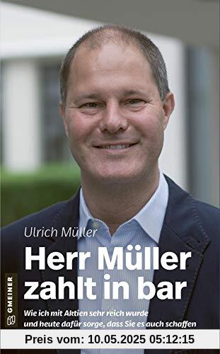 Herr Müller zahlt in bar: Wie ich mit Aktien sehr reich wurde und heute dafür sorge, dass Sie es auch schaffen (Biografien im GMEINER-Verlag)