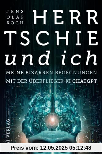 Herr Tschie und ich: Meine bizarren Begegnungen mit der Überflieger-KI ChatGPT Herr Tschie und ich: Meine bizarren Begegnungen mit der Überflieger-KI ChatGPT