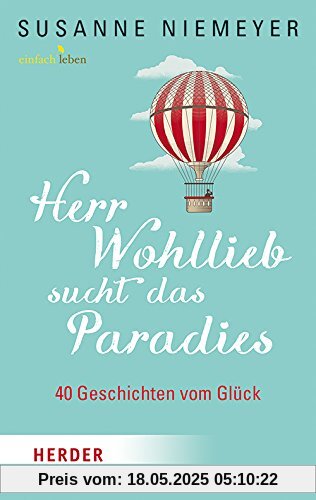 Herr Wohllieb sucht das Paradies: 40 Geschichten vom Glück