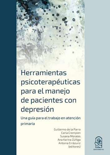 Herramientas Psicoterapéuticas para el Manejo de Pacientes con Depresión: Una guía para el trabajo en atención primaria Herramientas Psicoterapéuticas para el Manejo de Pacientes con Depresión: Una guía para el trabajo en atención primaria von Ediciones UC