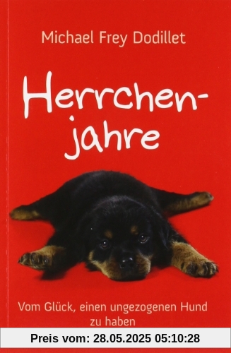 Herrchenjahre: Vom Glück, einen ungezogenen Hund zu haben