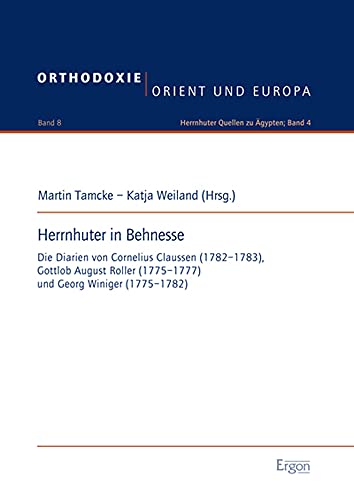 Herrnhuter in Behnesse: Die Diarien von Cornelius Claussen (1782-83), Gottlob August Roller (1775/1777) und Georg Winiger (1775-1782) (Orthodoxie, Orient und Europa, Band 8)