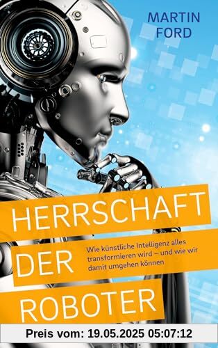 Herrschaft der Roboter: Wie künstliche Intelligenz alles transformieren wird – und wie wir damit umgehen können