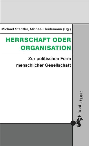 Herrschaft oder Organisation: Zur politischen Form menschlicher Gesellschaft (Grundlinien kritischen Denkens: Publikationen aus dem Peter-Bulthaup-Archiv) von zu Klampen Verlag