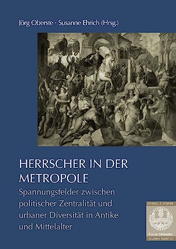 Herrscher in der Metropole: Spannungsfelder zwischen politischer Zentralität und urbaner Diversität in der Vormoderne (Forum Mittelalter - Studien) von Schnell & Steiner